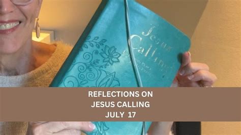 Jesus calling july 17 - Certainly some statements in Jesus Calling are sound and helpful. They might partially account for the book’s astounding success. First, Jesus Calling reminds us that Jesus’ work on the cross is the foundation for being reconciled with God. Young teaches that Jesus’ substitutionary death and the imputation of His righteousness is the only ...